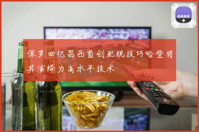 保罗回忆昌西首创犯规技巧哈登将其演绎为高水平技术