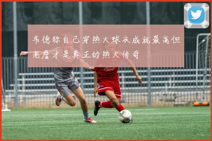 韦德称自己穿热火球衣成就最高但老詹才是真正的热火传奇
